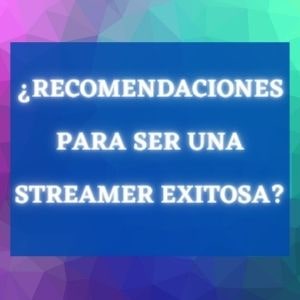 Recomendaciones para Ser una Streamer Exitosa By StreamerAgent